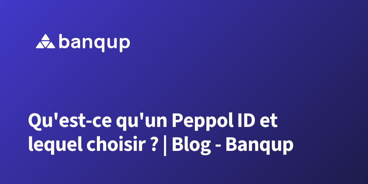 Qu'est-ce qu'un Peppol ID et lequel choisir ? | Blog - Banqup | Banqup